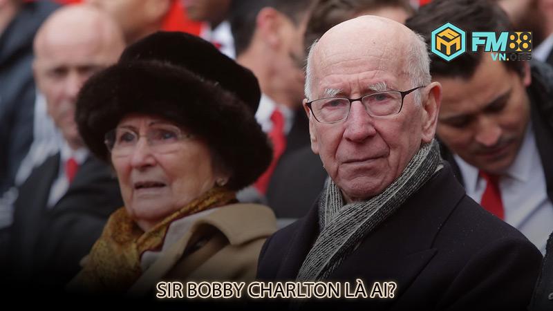 Sir Bobby Charlton là ai?